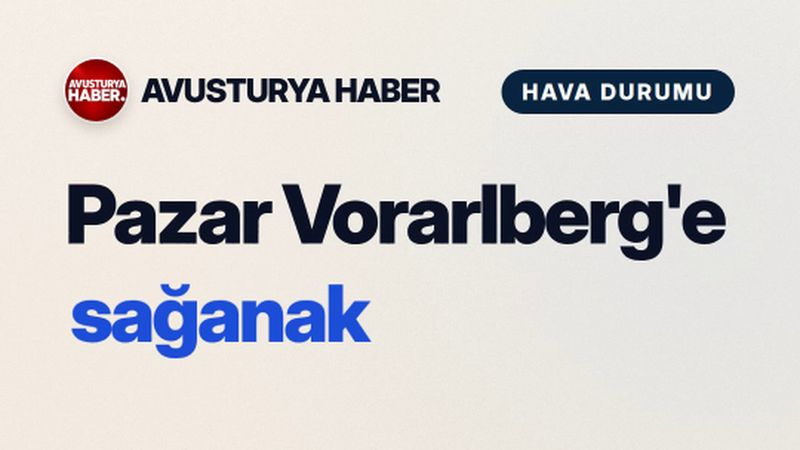 Pazar Vorarlberg'e sağanak geliyor