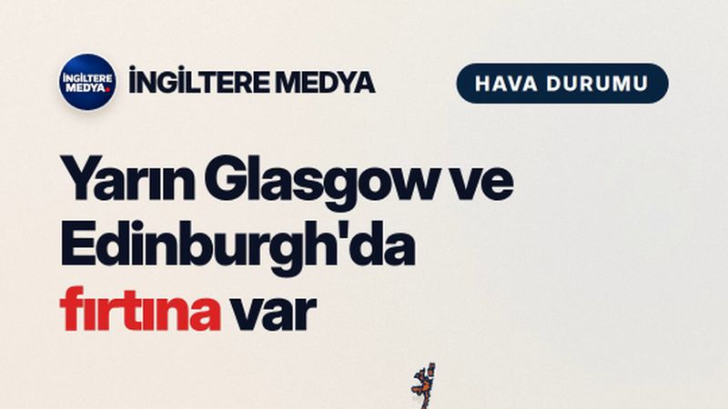 Yarın Glasgow ve Edinburgh'da fırtına var